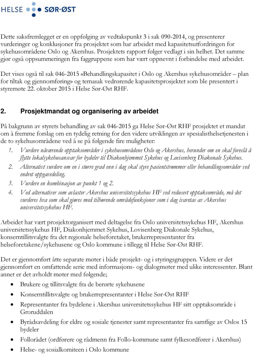 Det vises også til sak 046-2015 «Behandlingskapasitet i Oslo og Akershus sykehusområder plan for tiltak og gjennomføring» og temasak vedrørende kapasitetsprosjektet som ble presentert i styremøte 22.