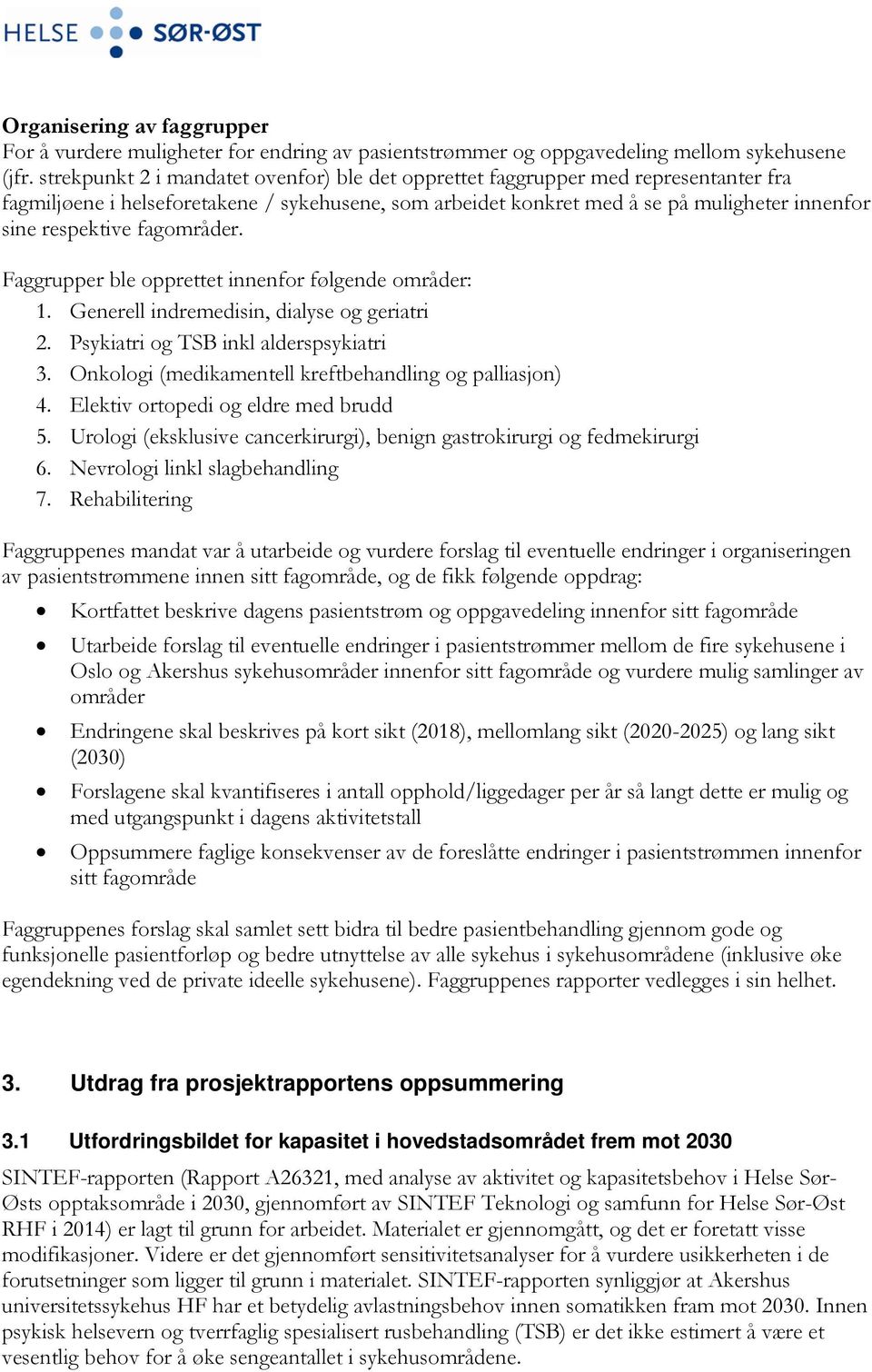 fagområder. Faggrupper ble opprettet innenfor følgende områder: 1. Generell indremedisin, dialyse og geriatri 2. Psykiatri og TSB inkl alderspsykiatri 3.