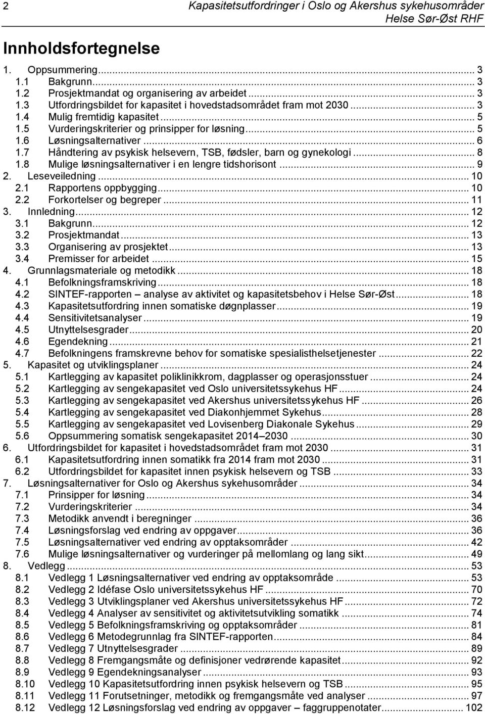 8 Mulige løsningsalternativer i en lengre tidshorisont... 9 2. Leseveiledning... 10 2.1 Rapportens oppbygging... 10 2.2 Forkortelser og begreper... 11 3. Innledning... 12 3.1 Bakgrunn... 12 3.2 Prosjektmandat.