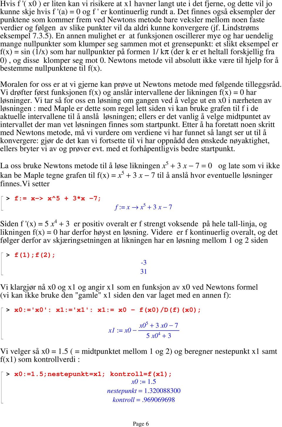 5). En annen mulighet er at funksjonen oscillerer mye og har uendelig mange nullpunkter som klumper seg sammen mot et grensepunkt: et slikt eksempel er f(x) = sin (1/x) som har nullpunkter på formen