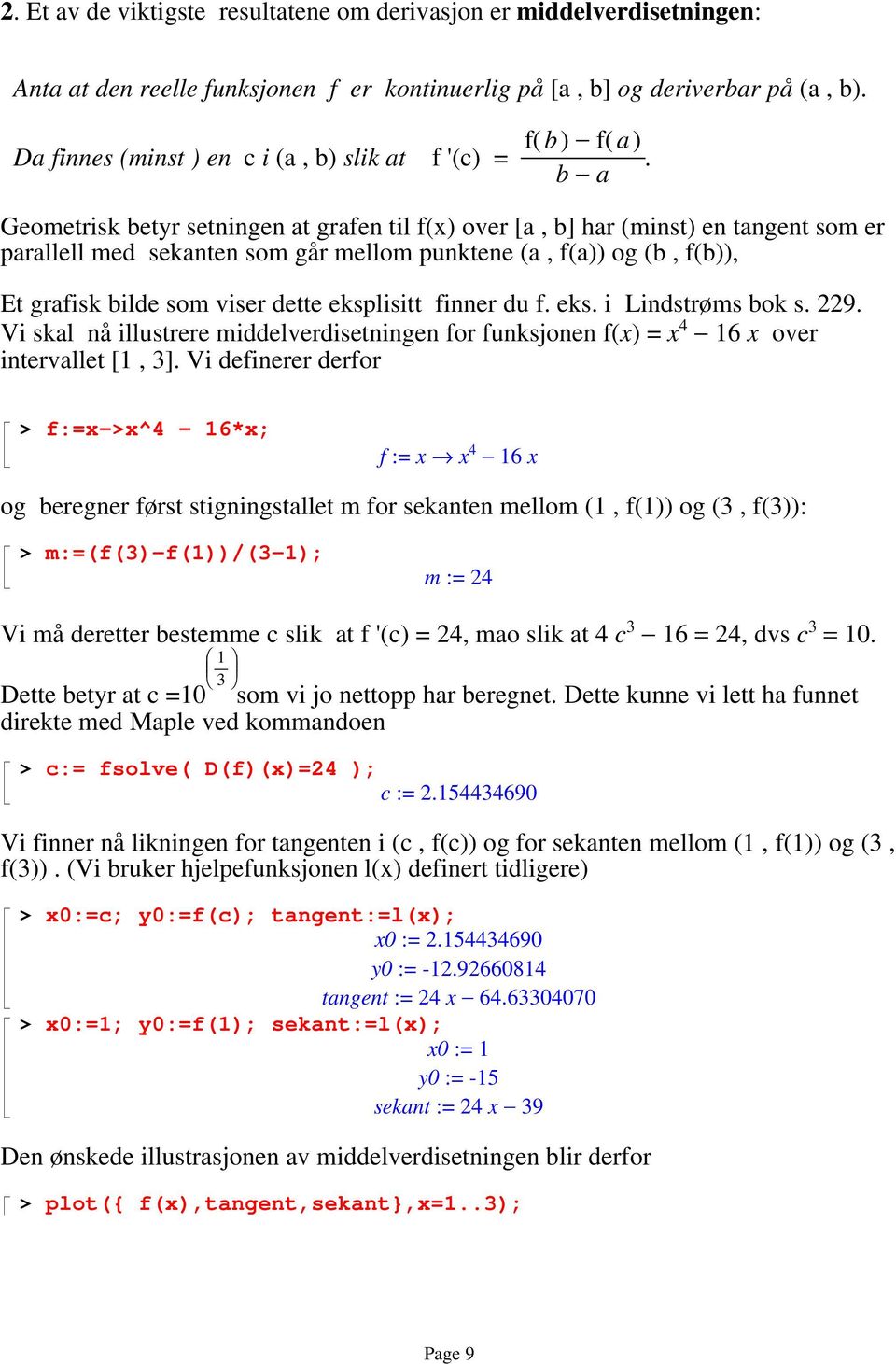 b a Geometrisk betyr setningen at grafen til f(x) over [a, b] har (minst) en tangent som er parallell med sekanten som går mellom punktene (a, f(a)) og (b, f(b)), Et grafisk bilde som viser dette