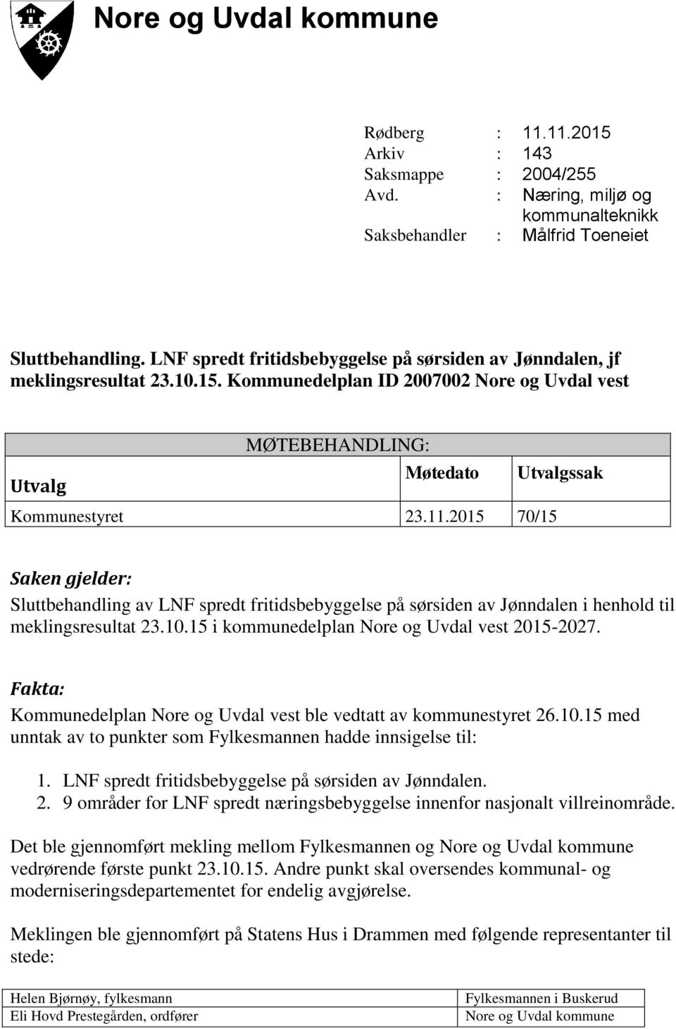 2015 70/15 Saken gjelder: Sluttbehandling av LNF spredt fritidsbebyggelse på sørsiden av Jønndalen i henhold til meklingsresultat 23.10.15 i kommunedelplan Nore og Uvdal vest 2015-2027.