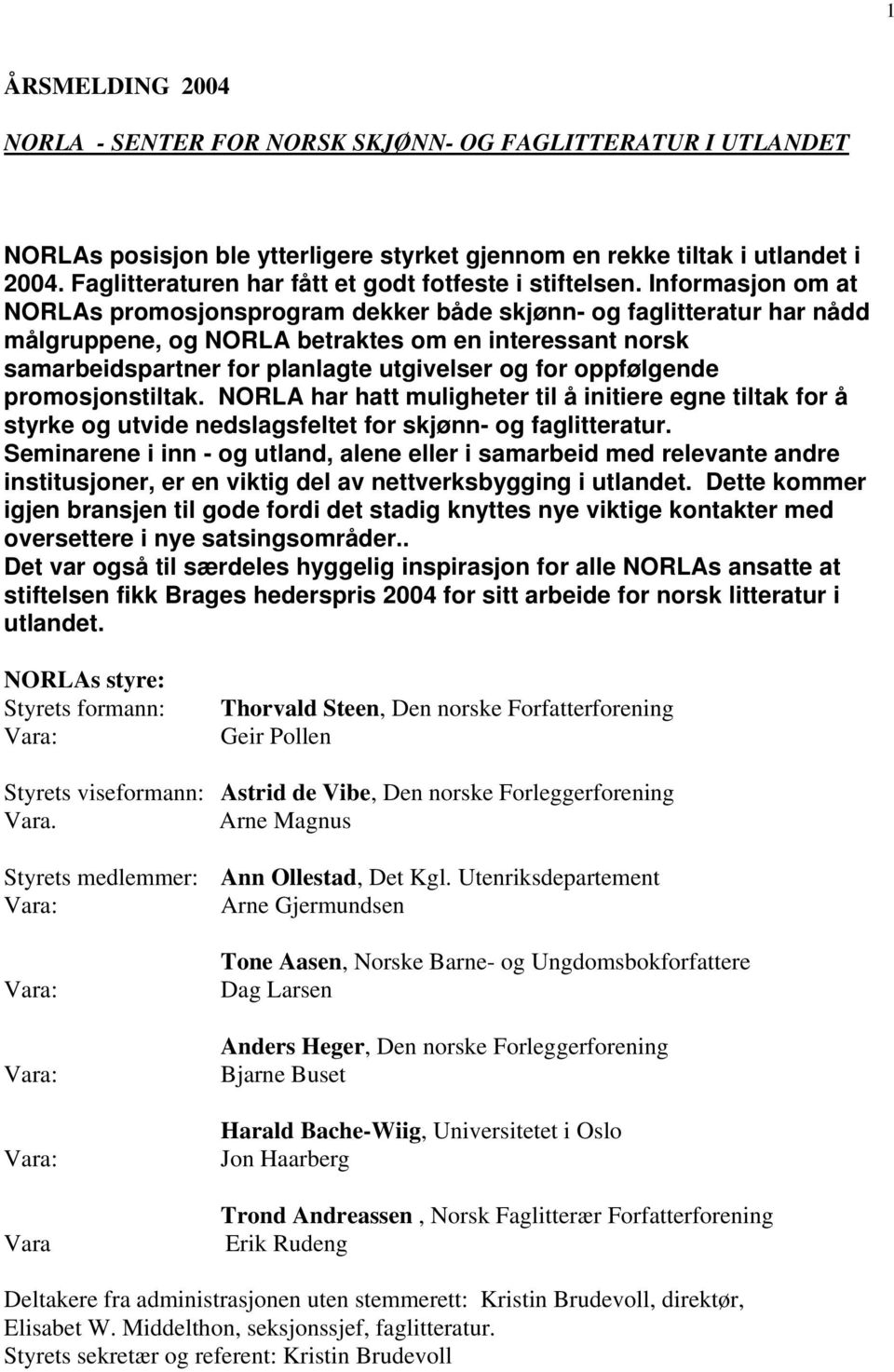 Informasjon om at NORLAs promosjonsprogram dekker både skjønn- og faglitteratur har nådd målgruppene, og NORLA betraktes om en interessant norsk samarbeidspartner for planlagte utgivelser og for