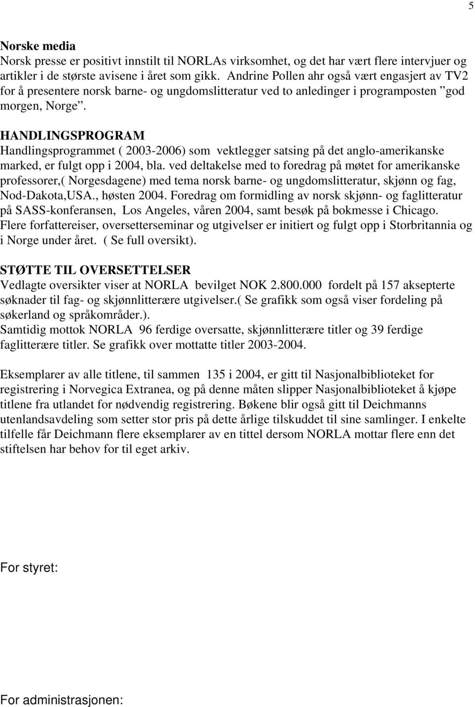 HANDLINGSPROGRAM Handlingsprogrammet ( 2003-2006) som vektlegger satsing på det anglo-amerikanske marked, er fulgt opp i 2004, bla.