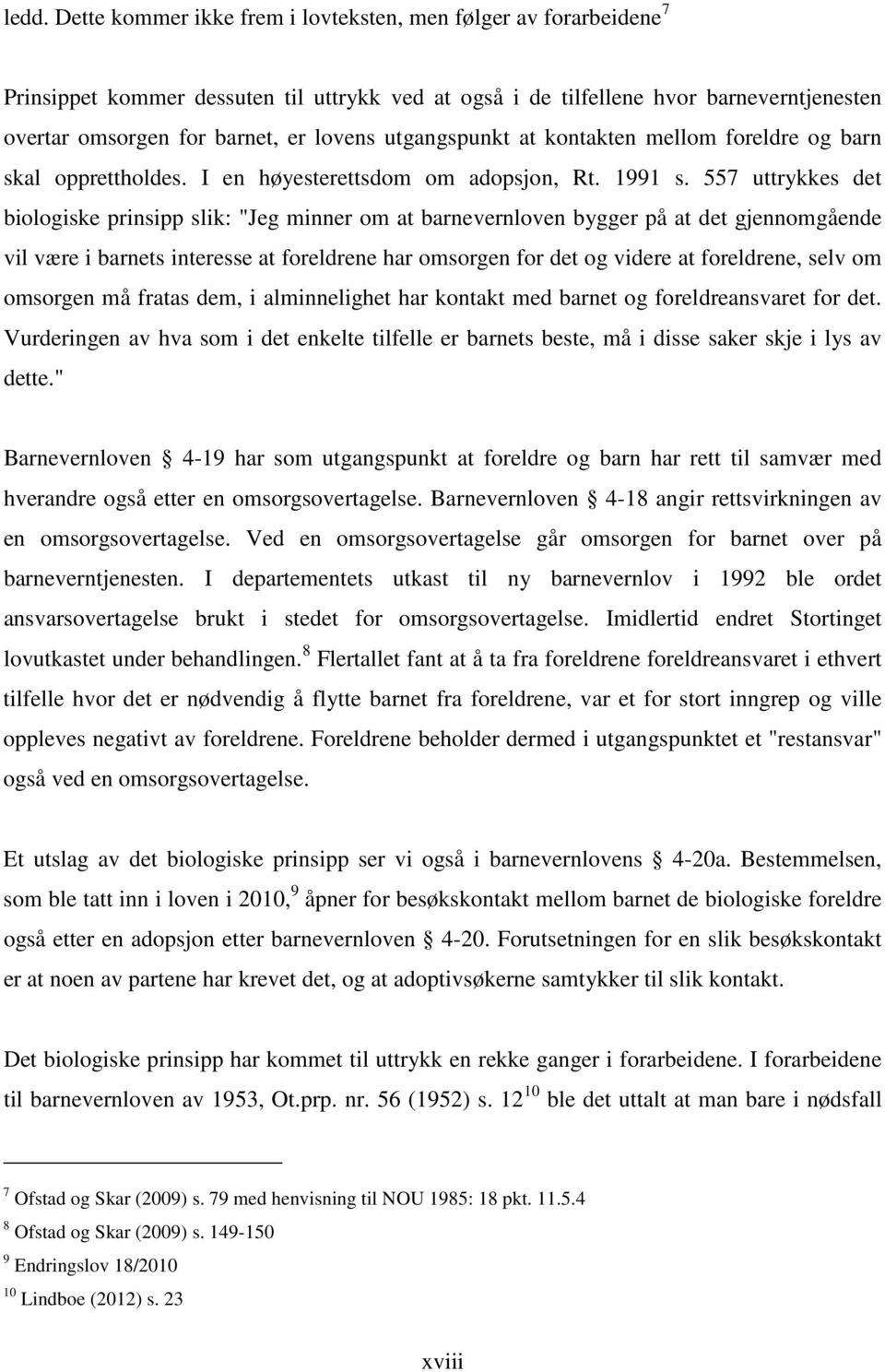 557 uttrykkes det biologiske prinsipp slik: "Jeg minner om at barnevernloven bygger på at det gjennomgående vil være i barnets interesse at foreldrene har omsorgen for det og videre at foreldrene,