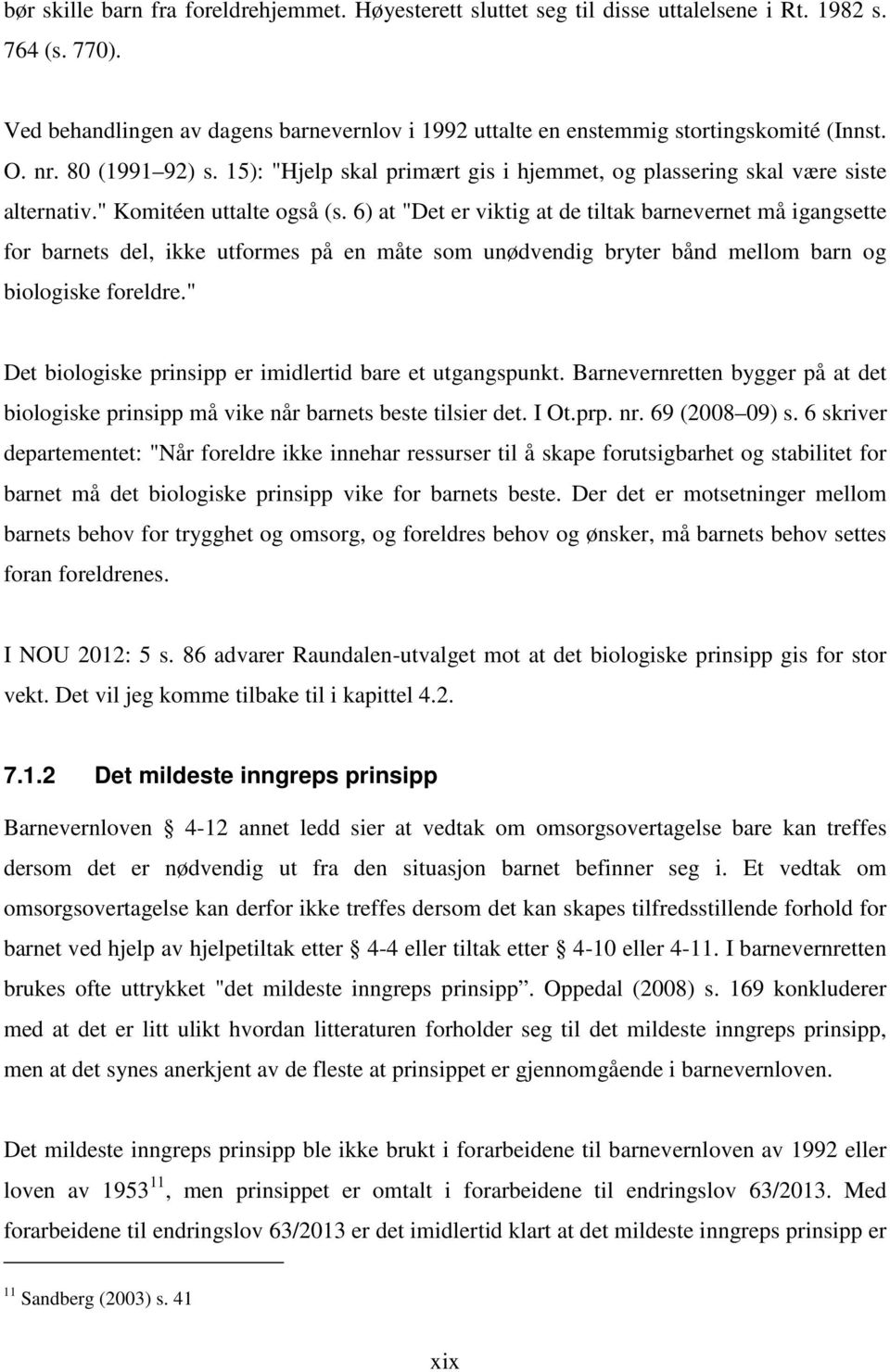 " Komitéen uttalte også (s. 6) at "Det er viktig at de tiltak barnevernet må igangsette for barnets del, ikke utformes på en måte som unødvendig bryter bånd mellom barn og biologiske foreldre.