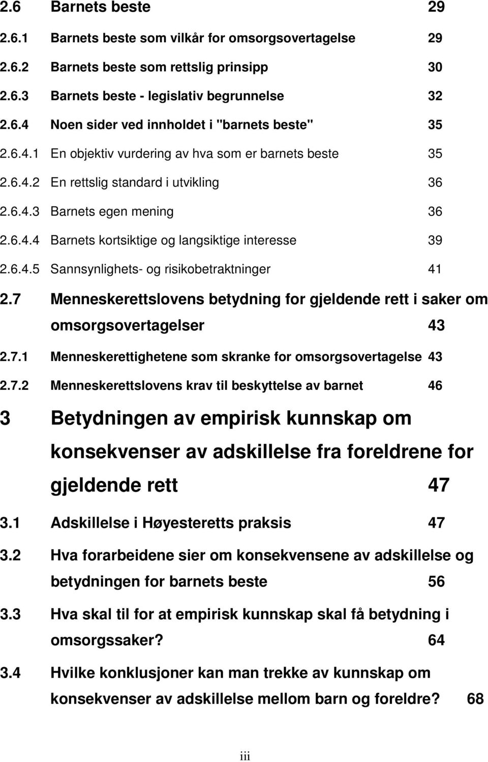 7 Menneskerettslovens betydning for gjeldende rett i saker om omsorgsovertagelser 43 2.7.1 Menneskerettighetene som skranke for omsorgsovertagelse 43 2.7.2 Menneskerettslovens krav til beskyttelse av barnet 46 3 Betydningen av empirisk kunnskap om konsekvenser av adskillelse fra foreldrene for gjeldende rett 47 3.