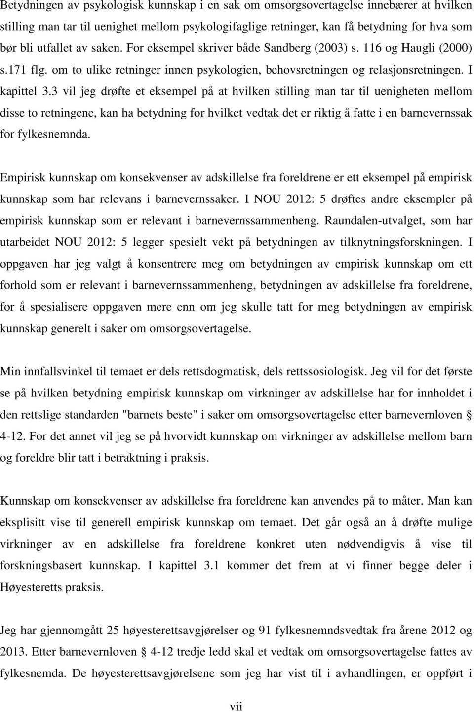 3 vil jeg drøfte et eksempel på at hvilken stilling man tar til uenigheten mellom disse to retningene, kan ha betydning for hvilket vedtak det er riktig å fatte i en barnevernssak for fylkesnemnda.