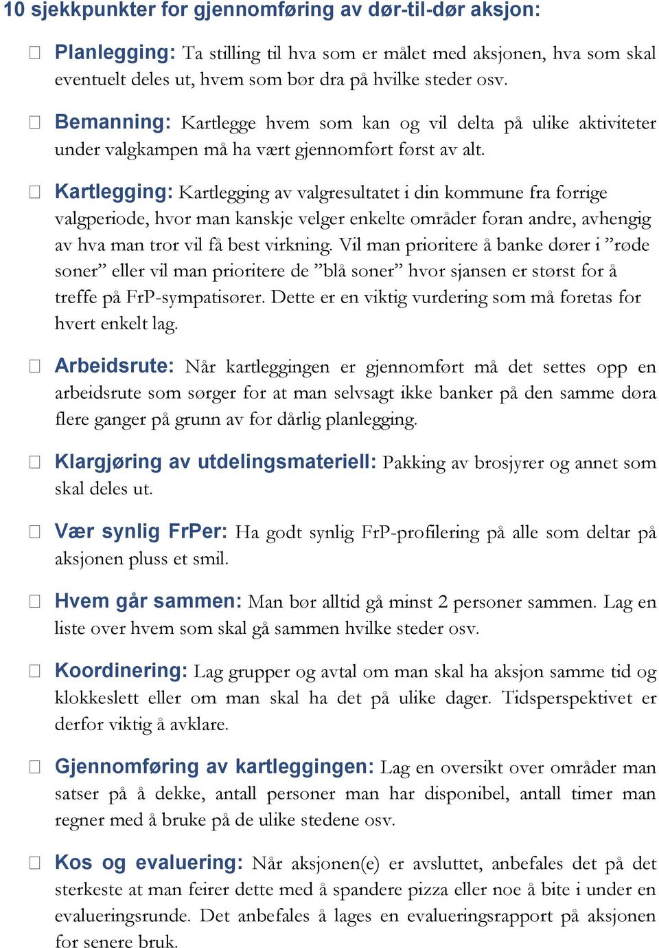 Kartlegging: Kartlegging av valgresultatet i din kommune fra forrige valgperiode, hvor man kanskje velger enkelte områder foran andre, avhengig av hva man tror vil få best virkning.