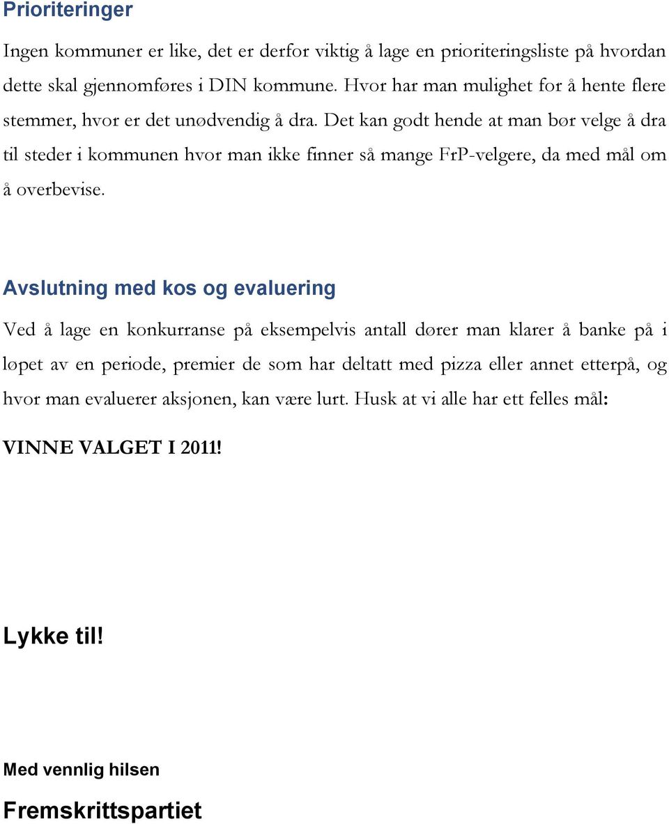 Det kan godt hende at man bør velge å dra til steder i kommunen hvor man ikke finner så mange FrP-velgere, da med mål om å overbevise.