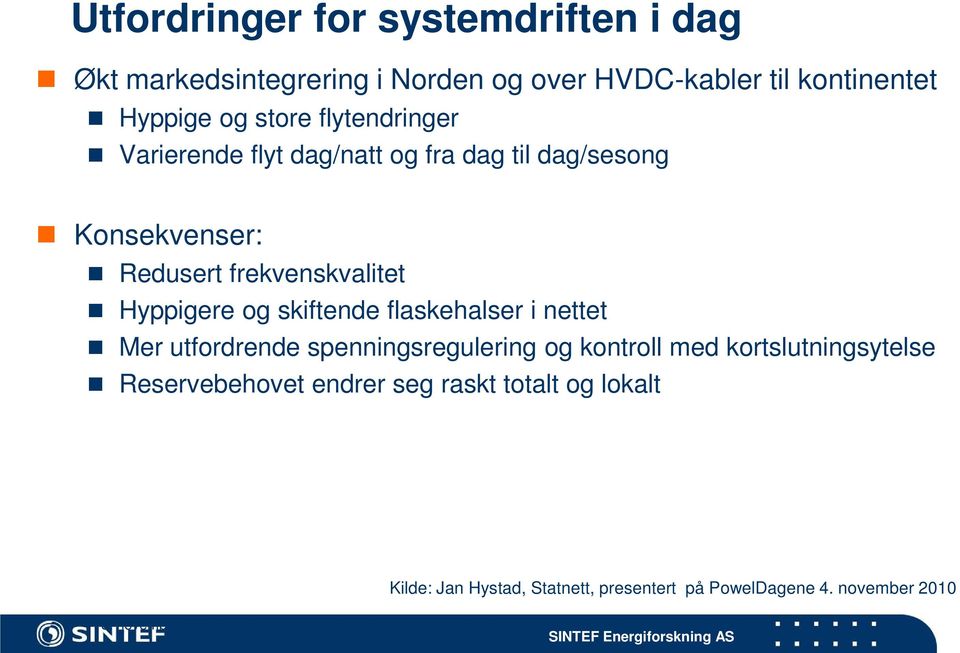 flaskehalser i nettet Mer utfordrende spenningsregulering og kontroll med kortslutningsytelse Reservebehovet endrer seg raskt