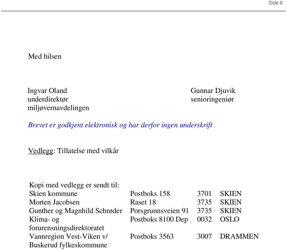 Postboks 158 3701 SKIEN Morten Jacobsen Raset 18 3735 SKIEN Gunther og Magnhild Schrøder Porsgrunnsveien 91 3735 SKIEN