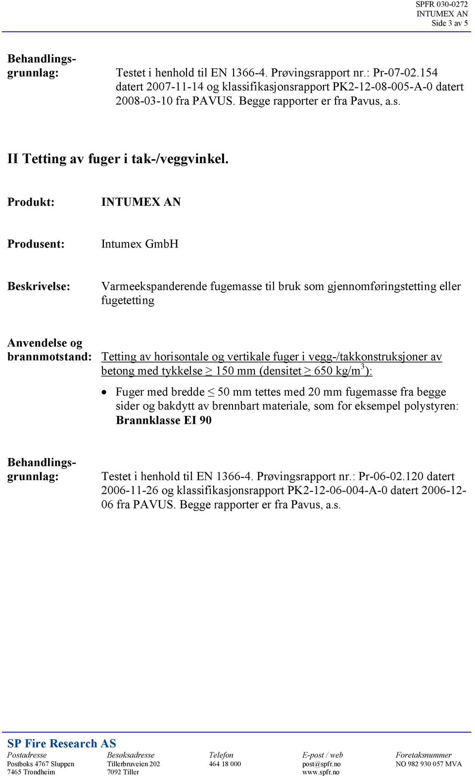 Beskrivelse: brannmotstand: Tetting av horisontale og vertikale fuger i vegg-/takkonstruksjoner av betong med tykkelse 150 mm (densitet 650 kg/m 3 ): Fuger med bredde 50 mm