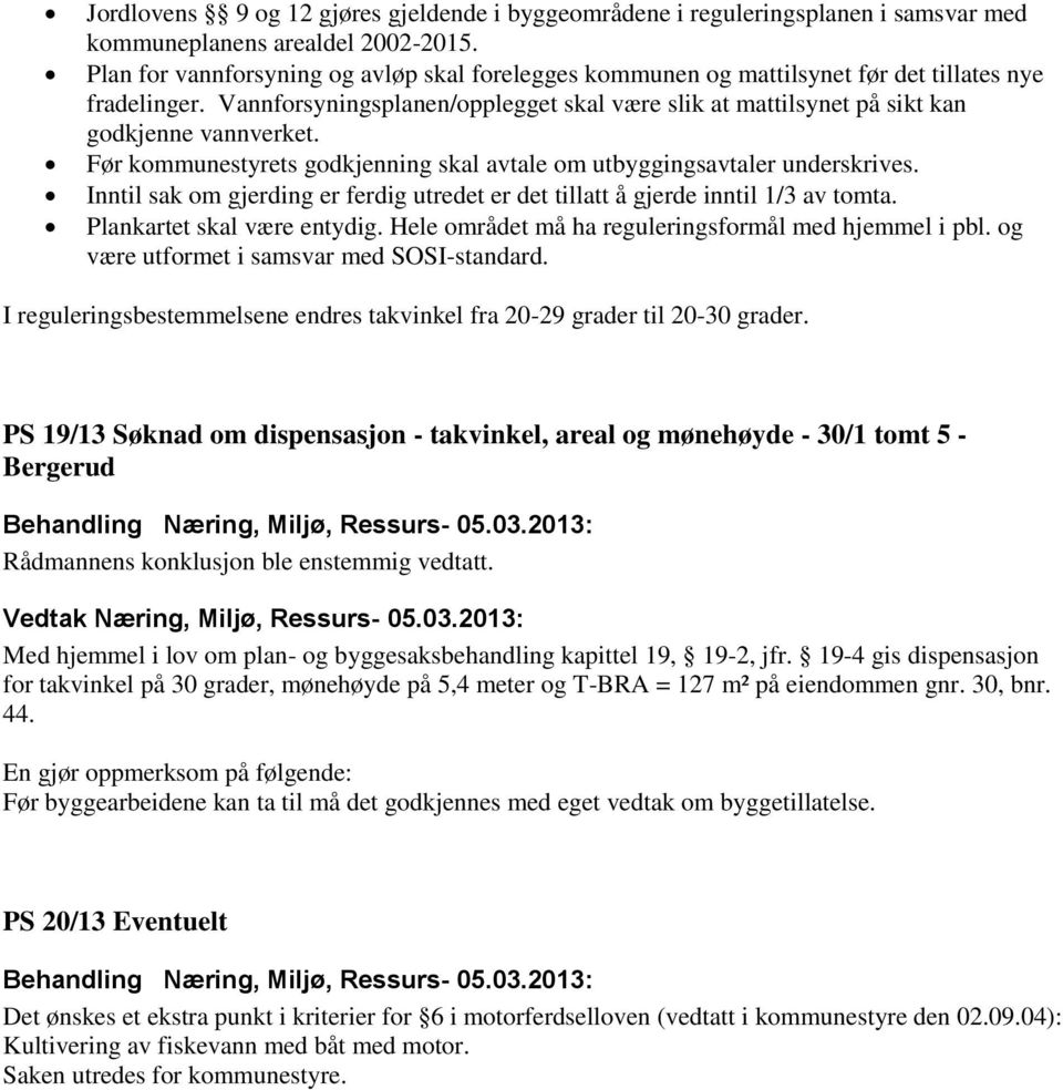 Før kommunestyrets godkjenning skal avtale om utbyggingsavtaler underskrives. Inntil sak om gjerding er ferdig utredet er det tillatt å gjerde inntil 1/3 av tomta. Plankartet skal være entydig.