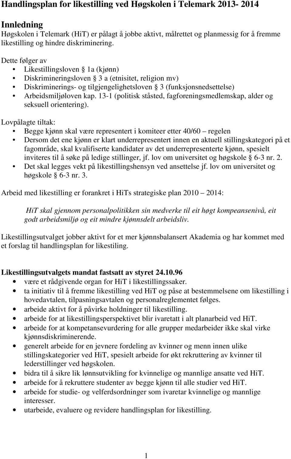 Dette følger av Likestillingsloven 1a (kjønn) Diskrimineringsloven 3 a (etnisitet, religion mv) Diskriminerings- og tilgjengelighetsloven 3 (funksjonsnedsettelse) Arbeidsmiljøloven kap.