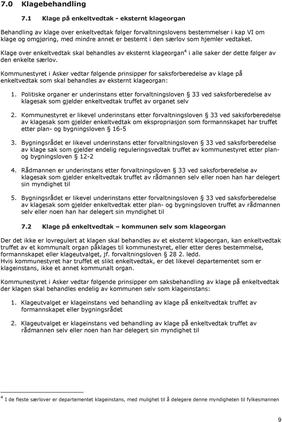 hjemler vedtaket. Klage over enkeltvedtak skal behandles av eksternt klageorgan 4 i alle saker der dette følger av den enkelte særlov.