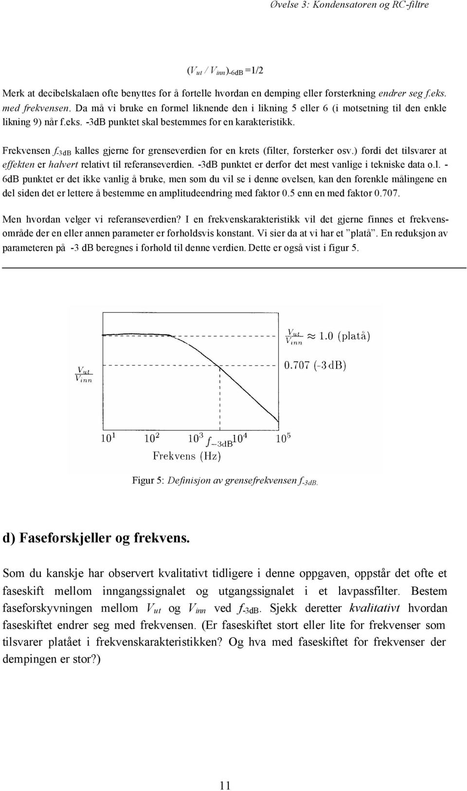 Frekvensen f -3dB kalles gjerne for grenseverdien for en krets (filter, forsterker osv.) fordi det tilsvarer at effekten er halvert relativt til referanseverdien.