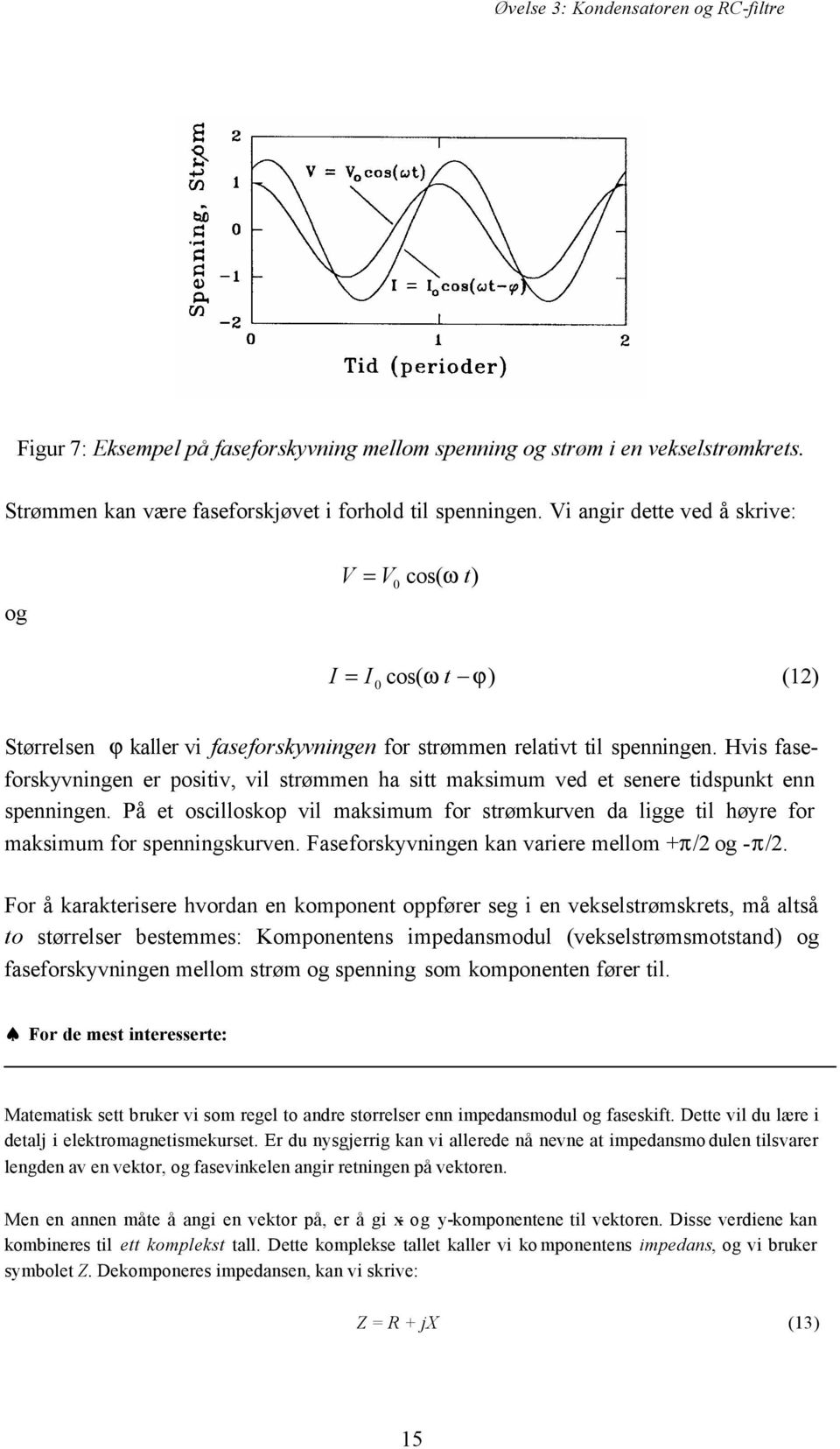 Hvis faseforskyvningen er positiv, vil strømmen ha sitt maksimum ved et senere tidspunkt enn spenningen.