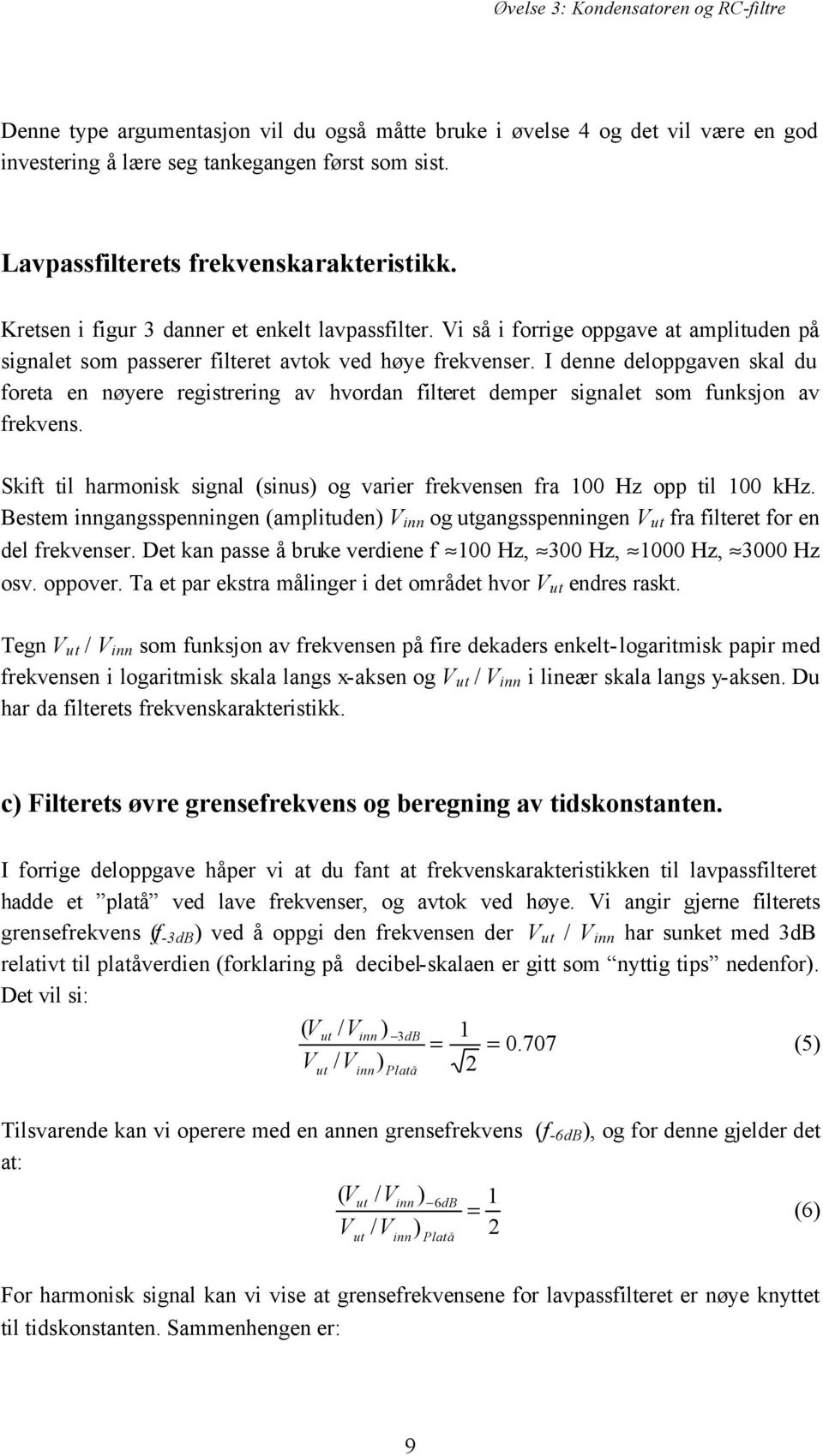 I denne deloppgaven skal du foreta en nøyere registrering av hvordan filteret demper signalet som funksjon av frekvens.