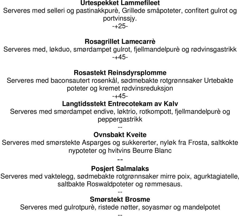 Urtebakte poteter og kremet rødvinsreduksjon -+45- Langtidsstekt Entrecotekam av Kalv Serveres med smørdampet endive, løktrio, rotkompott, fjellmandelpurè og peppergastrikk Ovnsbakt Kveite Serveres