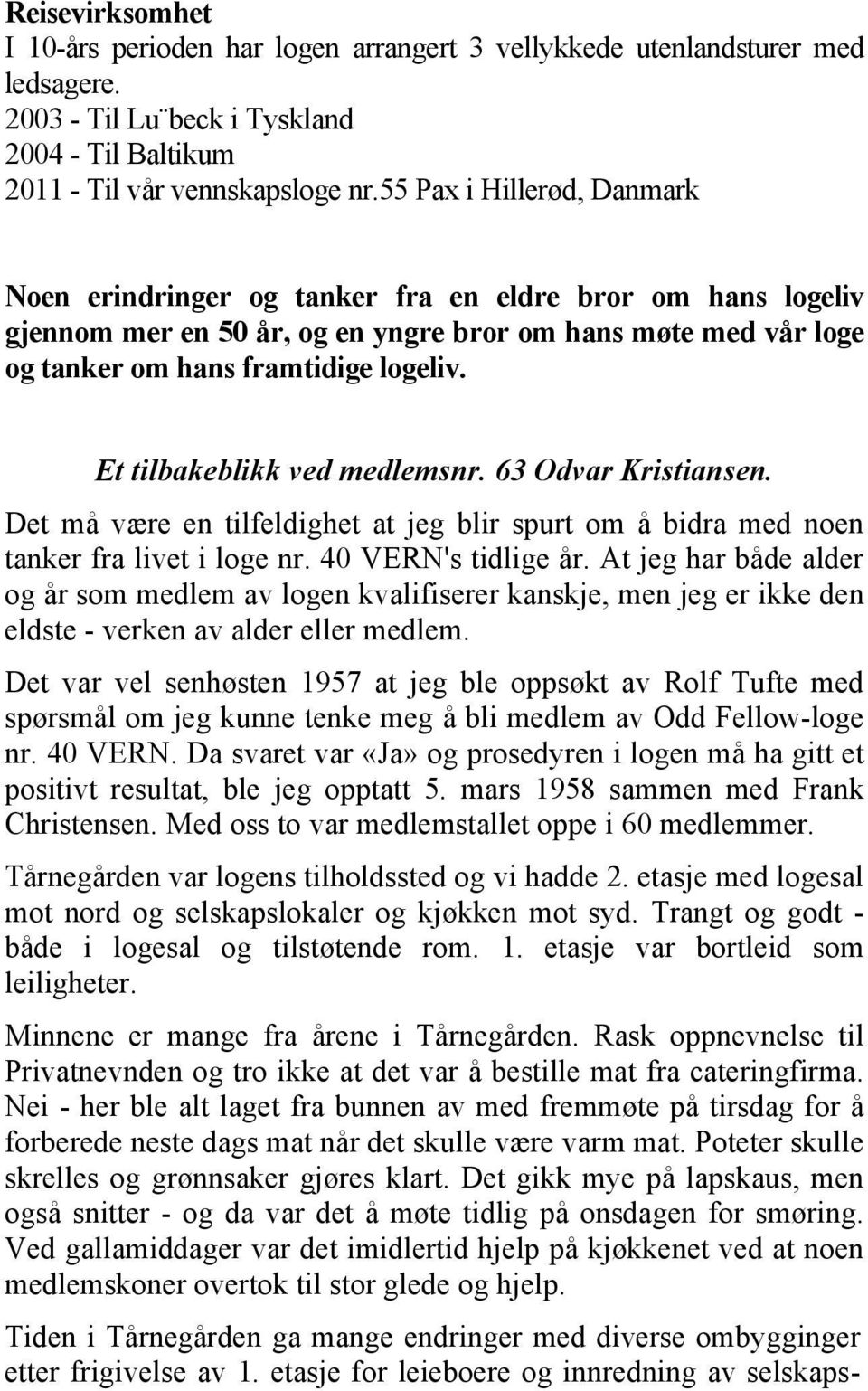 Et tilbakeblikk ved medlemsnr. 63 Odvar Kristiansen. Det må være en tilfeldighet at jeg blir spurt om å bidra med noen tanker fra livet i loge nr. 40 VERN's tidlige år.
