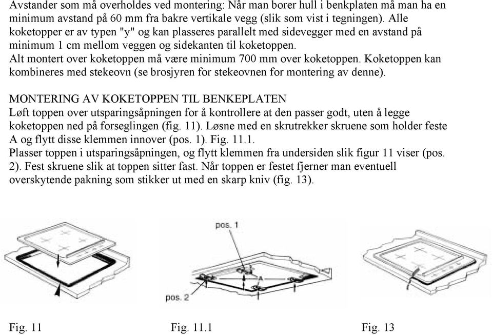 Alt montert over koketoppen må være minimum 700 mm over koketoppen. Koketoppen kan kombineres med stekeovn (se brosjyren for stekeovnen for montering av denne).