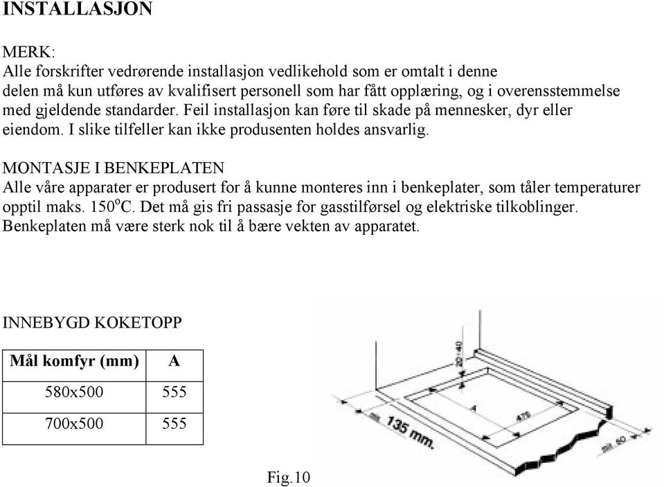 MONTASJE I BENKEPLATEN Alle våre apparater er produsert for å kunne monteres inn i benkeplater, som tåler temperaturer opptil maks. 150 o C.