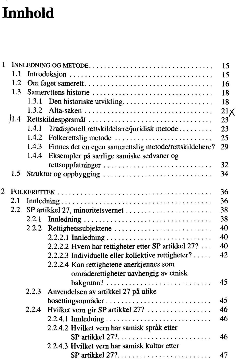 5 Struktur og oppbygging 34 FOLKERETTEN 36 2.1 Innledning 36 2.2 SP artikkel 27, minoritetsvernet 38 2.2.1 Innledning 38 2.2.2 Rettighetssubjektene 40 2.2.2.1 Innledning 40 2.2.2.2 Hvem har rettigheter etter SP artikkel 27?