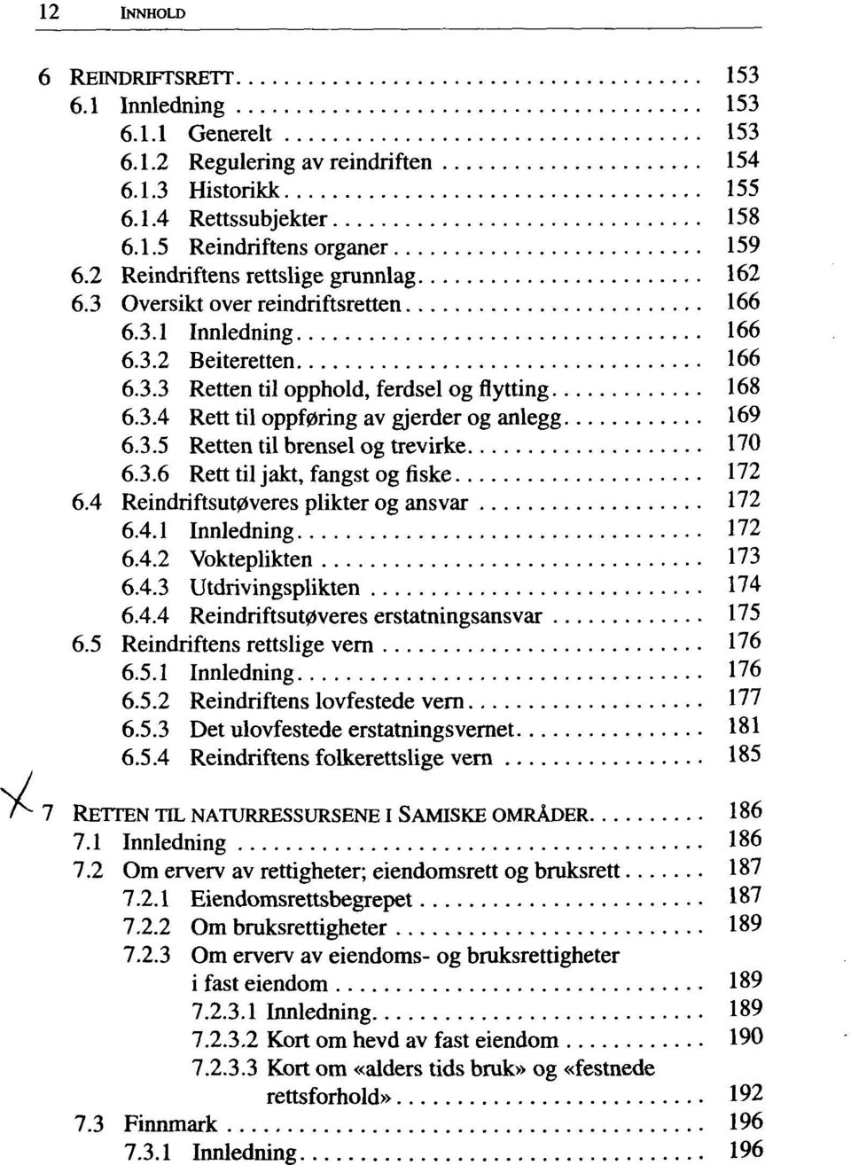 3.5 Retten til brensel og trevirke 170 6.3.6 Rett til jakt, fängst og fiske 172 6.4 Reindriftsut0veres plikter og ansvar 172 6.4.1 Innledning 172 6.4.2 Vokteplikten 173 6.4.3 Utdrivingsplikten 174 6.