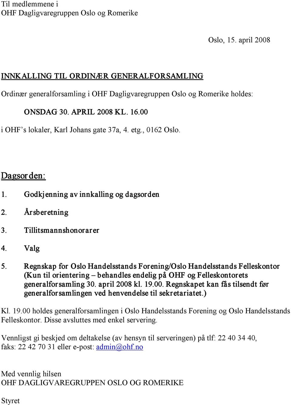 etg., 0162 Oslo. Dagsor den: 1. Godkjenning av innkalling og dagsorden 2. Årsberetning 3. Tillitsmannshonorarer 4. Valg 5.