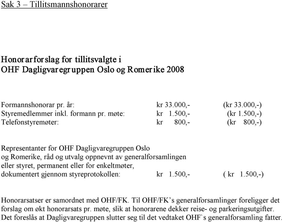 500, ) Telefonstyremøter: kr 800, (kr 800, ) Representanter for OHF Dagligvaregruppen Oslo og Romerike, råd og utvalg oppnevnt av generalforsamlingen eller styret, permanent eller for