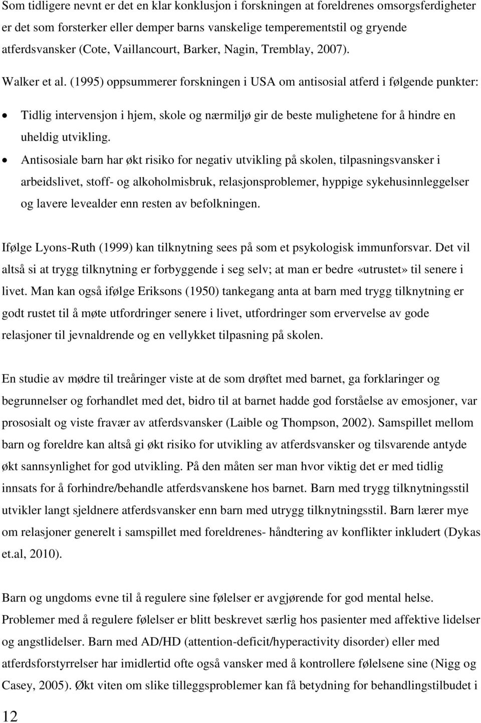 (1995) oppsummerer forskningen i USA om antisosial atferd i følgende punkter: Tidlig intervensjon i hjem, skole og nærmiljø gir de beste mulighetene for å hindre en uheldig utvikling.