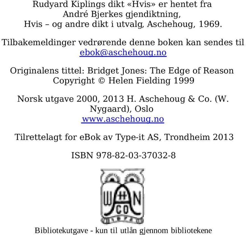 no Originalens tittel: Bridget Jones: The Edge of Reason Copyright Helen Fielding 1999 Norsk utgave 2000, 2013 H.