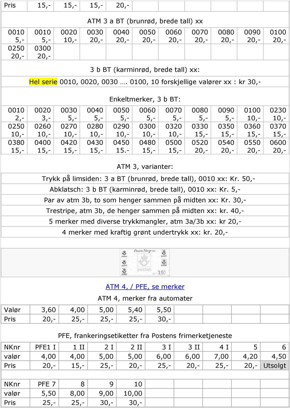 - 0300 0480 0320 0500 0330 0520 0350 0540 0360 0550 0230 0370 0600 ATM 3, varianter: Trykk på limsiden: 3 a BT (brunrød, brede tall), xx: Kr. 50,- Abklatsch: 3 b BT (karminrød, brede tall), xx: Kr.