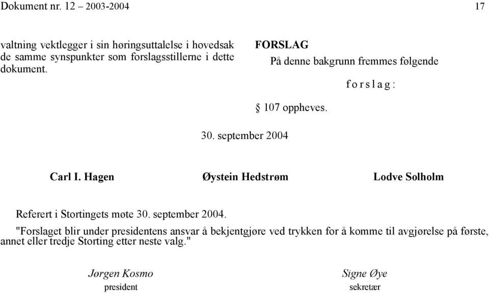 FORSLAG På denne bakgrunn fremmes følgende forslag: 30. september 2004 107 oppheves. Carl I.