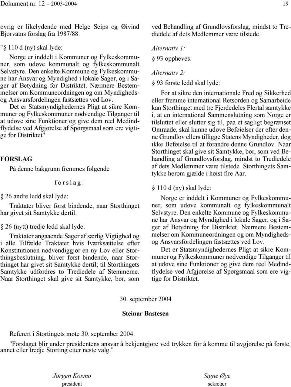 fylkeskommunalt Selvstyre. Den enkelte Kommune og Fylkeskommune har Ansvar og Myndighed i lokale Sager, og i Sager af Betydning for Distriktet.