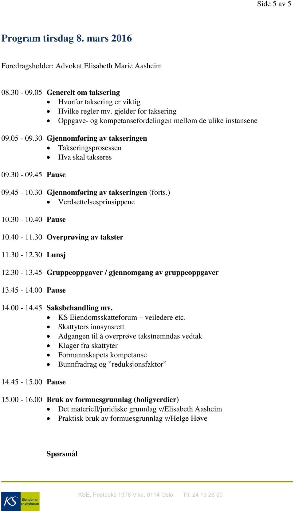 30 Gjennomføring av takseringen (forts.) Verdsettelsesprinsippene 10.30-10.40 Pause 10.40-11.30 Overprøving av takster 11.30-12.30 Lunsj 12.30-13.45 Gruppeoppgaver / gjennomgang av gruppeoppgaver 13.