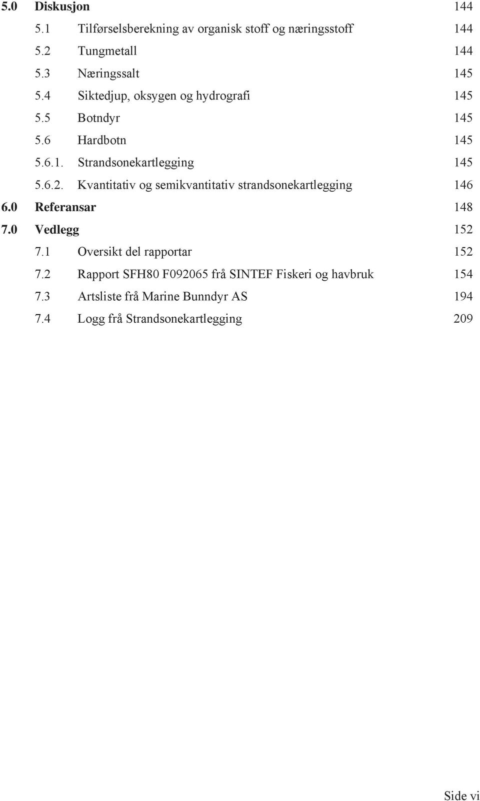 Kvantitativ og semikvantitativ strandsonekartlegging 146 6.0 Referansar 148 7.0 Vedlegg 152 7.1 Oversikt del rapportar 152 7.