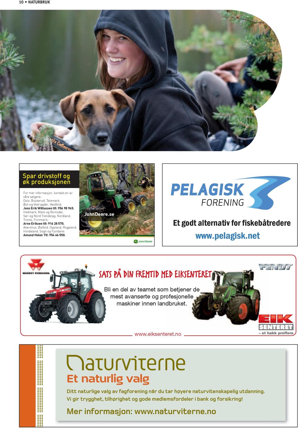 Akershus, Østfold, Oppland, Rogaland, Hordaland, Sogn og Fjordane: Amund Holen Tlf: 954 66 550. JohnDeere.se Et godt alternativ for ﬁskebåtredere www.pelagisk.