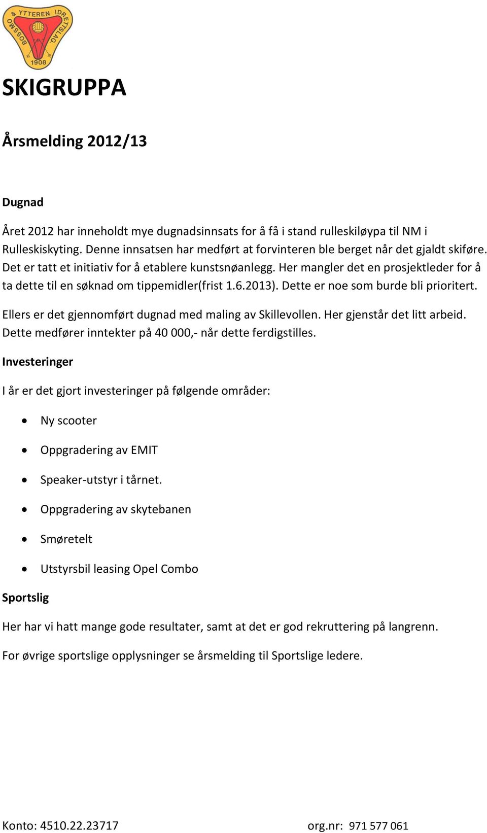 Her mangler det en prosjektleder for å ta dette til en søknad om tippemidler(frist 1.6.2013). Dette er noe som burde bli prioritert. Ellers er det gjennomført dugnad med maling av Skillevollen.