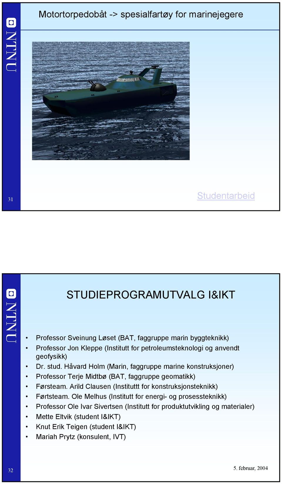 Håvard Holm (Marin, faggruppe marine konstruksjoner) Professor Terje Midtbø (BAT, faggruppe geomatikk) Førsteam.