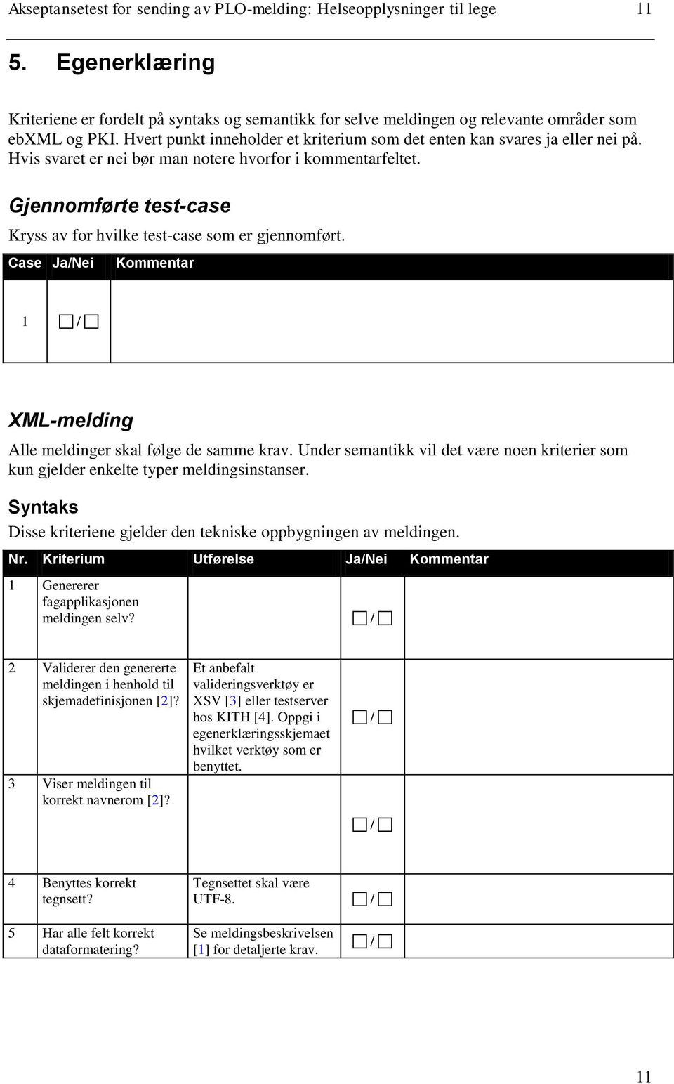 Gjennomførte test-case Kryss av for hvilke test-case som er gjennomført. Case Ja/Nei Kommentar 1 XML-melding Alle meldinger skal følge de samme krav.