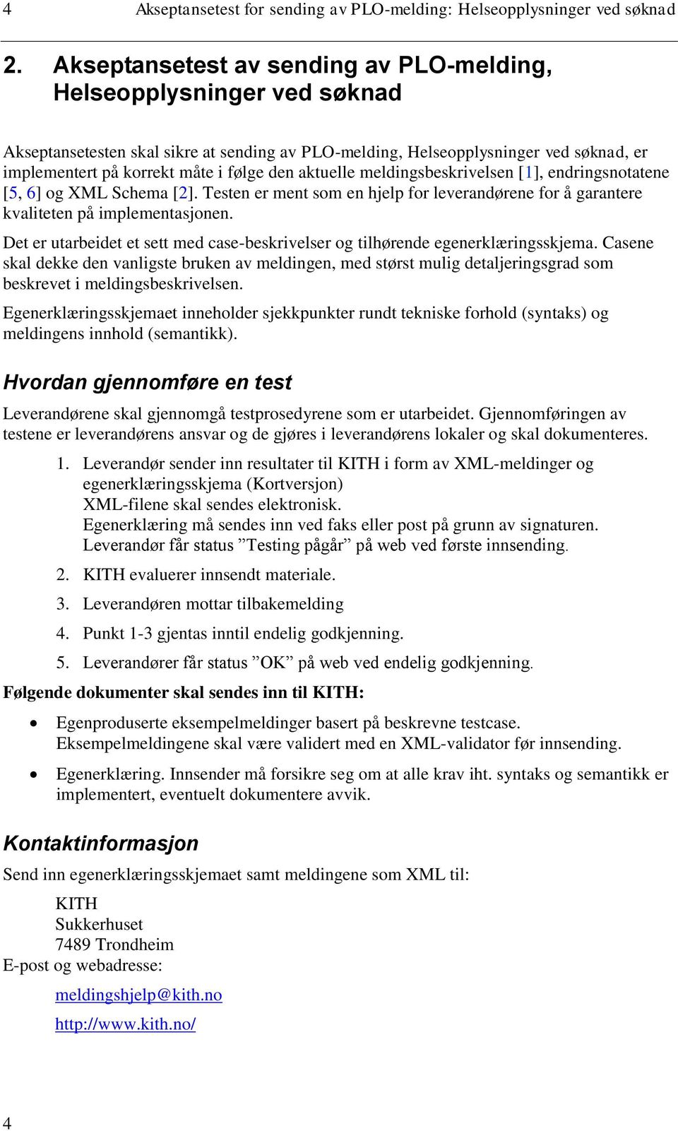 aktuelle meldingsbeskrivelsen [1], endringsnotatene [5, 6] og XML Schema [2]. Testen er ment som en hjelp for leverandørene for å garantere kvaliteten på implementasjonen.