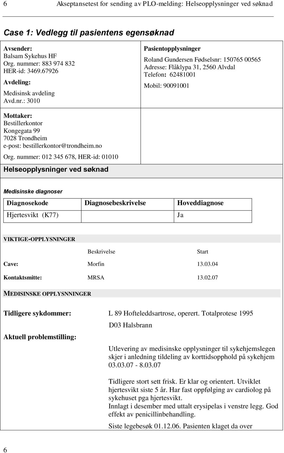 : 3010 Pasientopplysninger Roland Gundersen Fødselsnr: 150765 00565 Adresse: Flåklypa 31, 2560 Alvdal Telefon: 62481001 Mobil: 90091001 Mottaker: Bestillerkontor Kongegata 99 7028 Trondheim e-post: