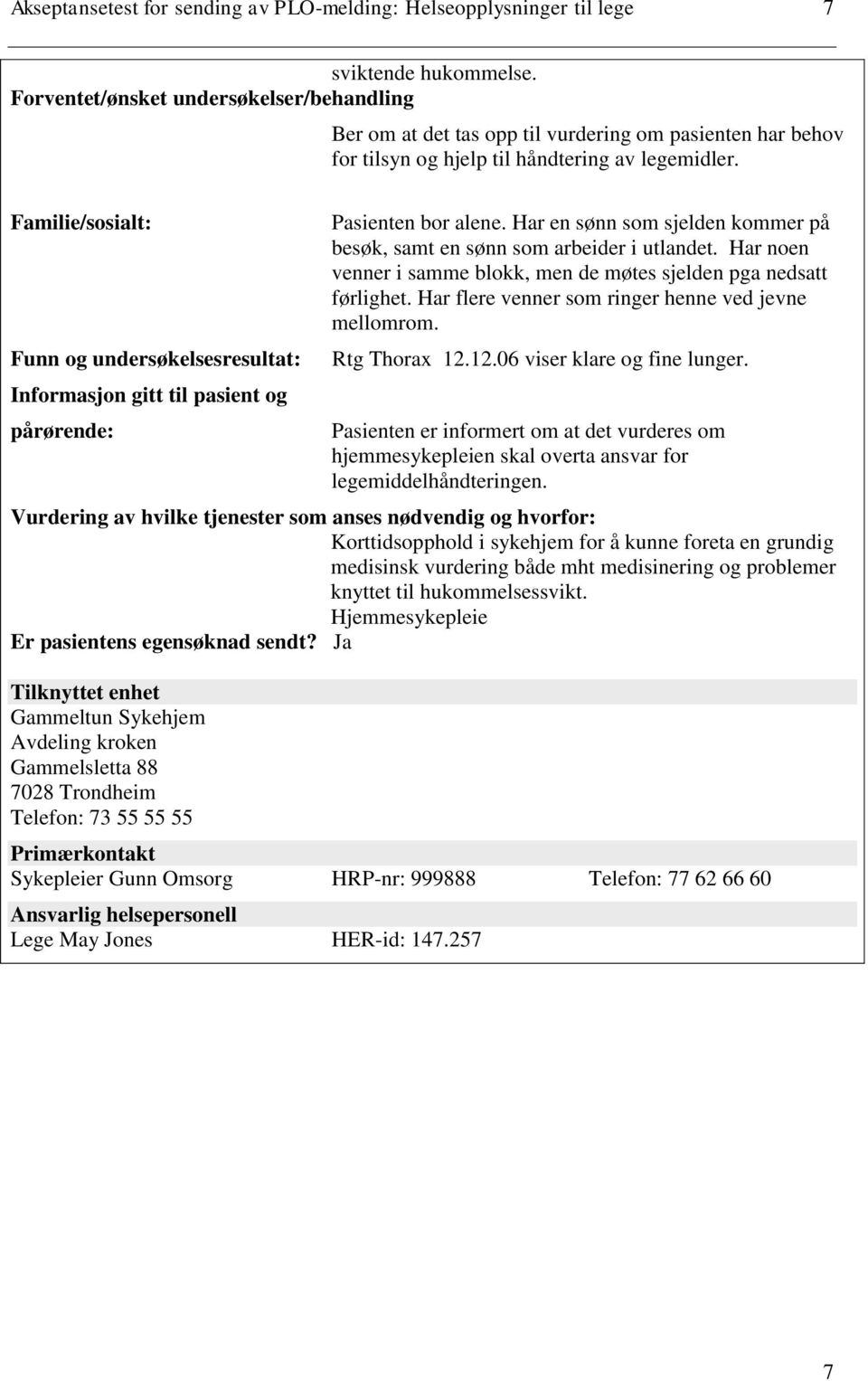 Familie/sosialt: Funn og undersøkelsesresultat: Informasjon gitt til pasient og pårørende: Pasienten bor alene. Har en sønn som sjelden kommer på besøk, samt en sønn som arbeider i utlandet.