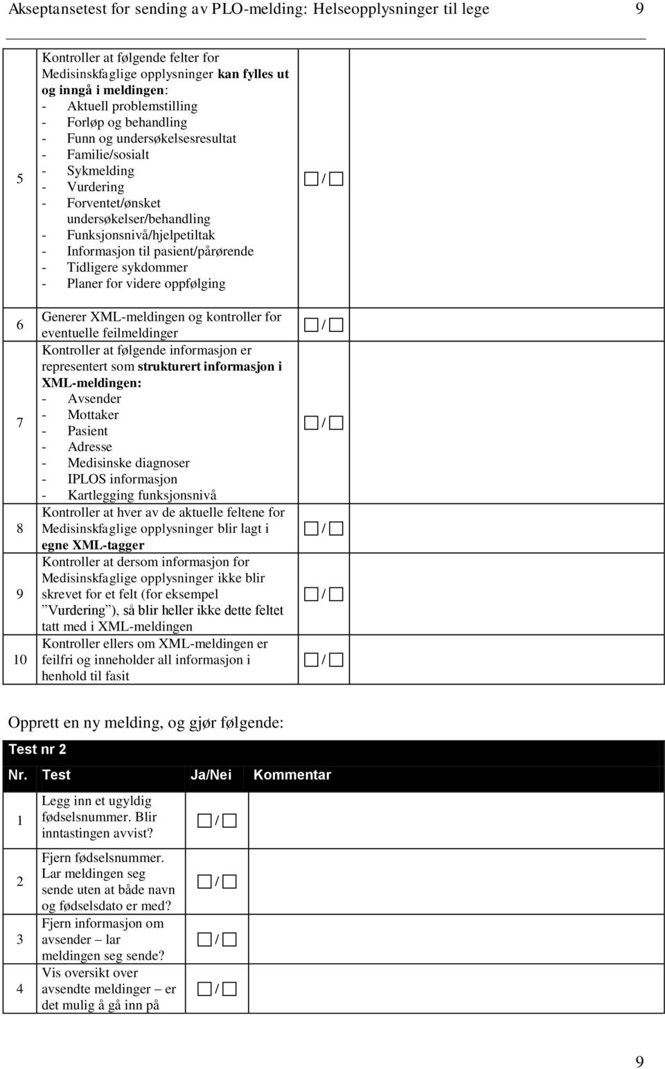 Informasjon til pasient/pårørende - Tidligere sykdommer - Planer for videre oppfølging Generer XML-meldingen og kontroller for eventuelle feilmeldinger Kontroller at følgende informasjon er