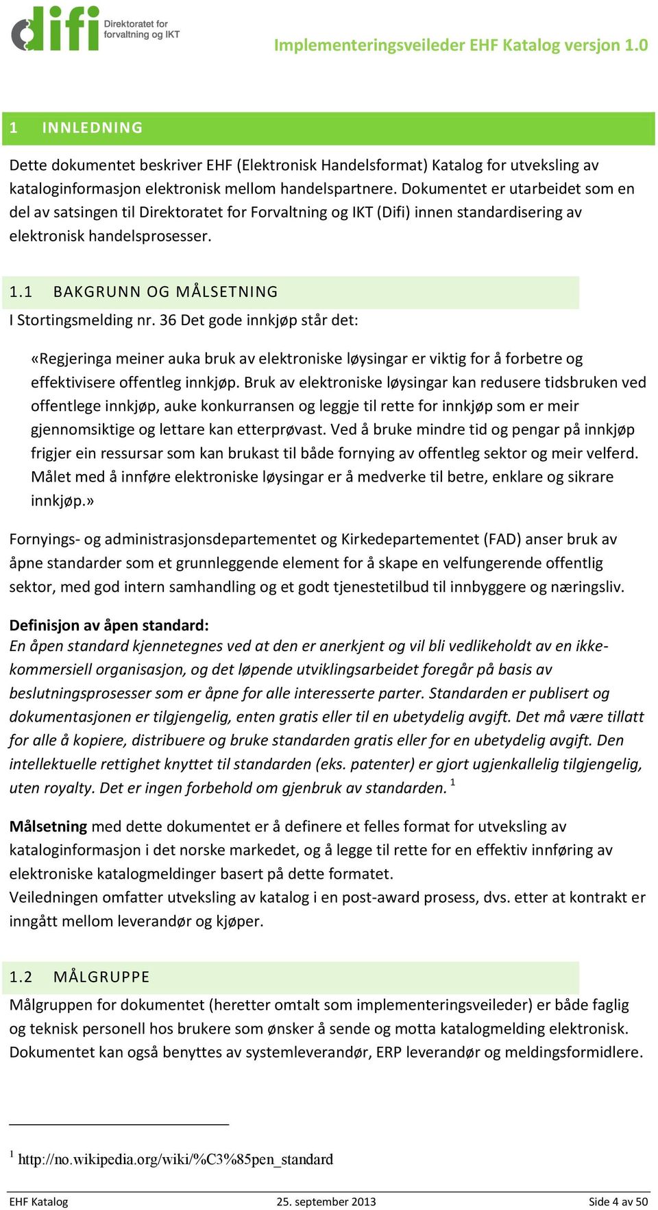 36 Det gode innkjøp står det: «Regjeringa meiner auka bruk av elektroniske løysingar er viktig for å forbetre og effektivisere offentleg innkjøp.