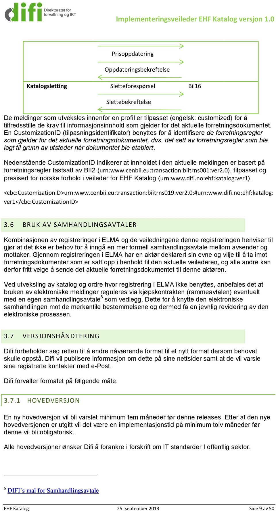 En CustomizationID (tilpasningsidentifikator) benyttes for å identifisere de forretningsregler som gjelder for det aktuelle forretningsdokumentet, dvs.