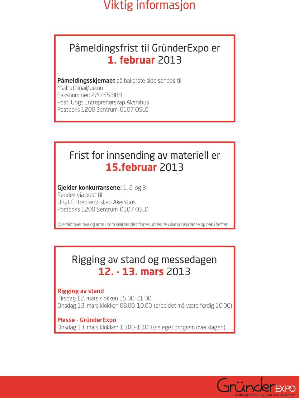 februar 2013 Gjelder konkurransene: 1, 2, og 3 Sendes via post til: Ungt Entreprenørskap Akershus Postboks 1200 Sentrum, 0107 OSLO Oversikt over hva og antall som skal sendes finnes under