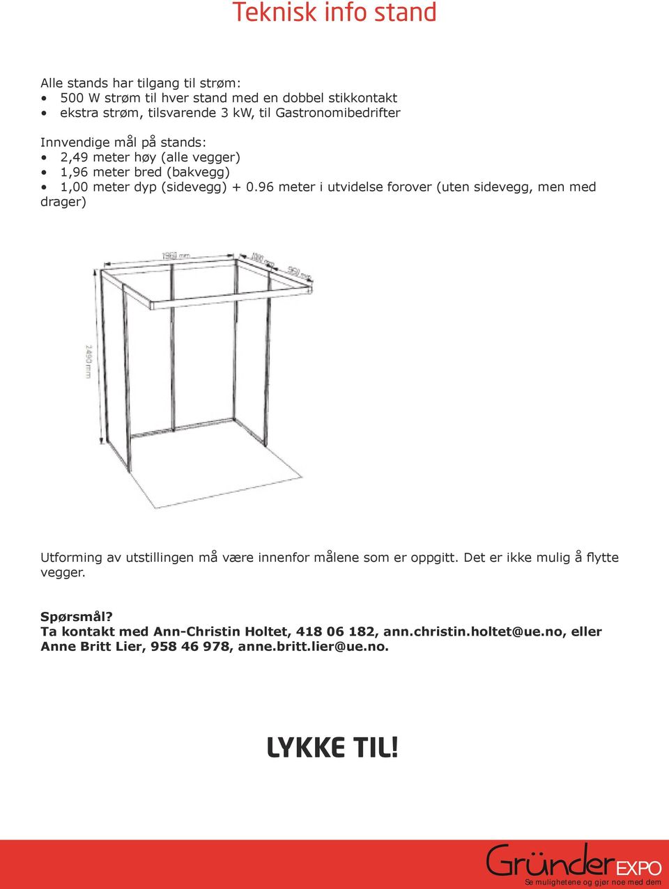 96 meter i utvidelse forover (uten sidevegg, men med drager) Utforming av utstillingen må være innenfor målene som er oppgitt.